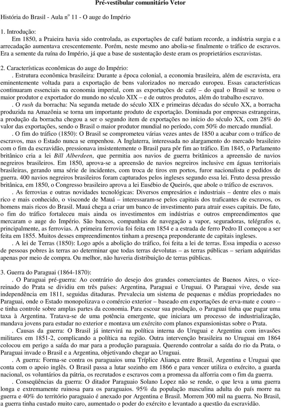 Era a semente da ruína do Império, já que a base de sustentação deste eram os proprietários escravistas. 2. Características econômicas do auge do Império:.