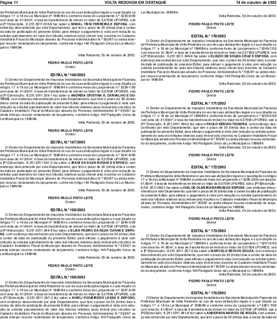 o pagamento à vista com redução ou solicitar parcelamento do valor dos tributos relativos ao(s) imóvel (eis) inscritos no Cadastro Imobiliário Fiscal do Município através do Processo Administrativo N.