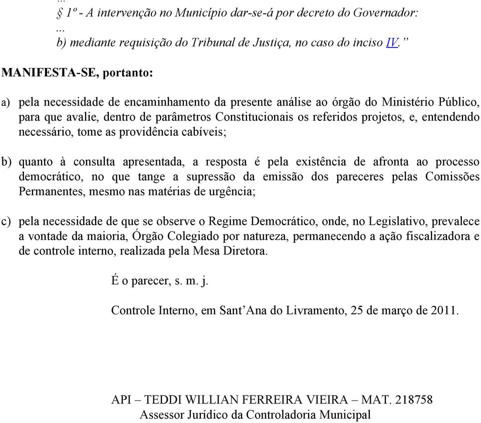 entendendo necessário, tome as providência cabíveis; b) quanto à consulta apresentada, a resposta é pela existência de afronta ao processo democrático, no que tange a supressão da emissão dos