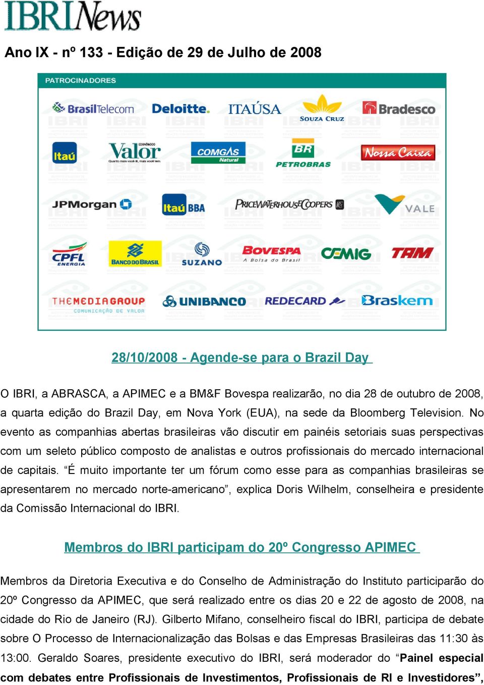 No evento as companhias abertas brasileiras vão discutir em painéis setoriais suas perspectivas com um seleto público composto de analistas e outros profissionais do mercado internacional de capitais.