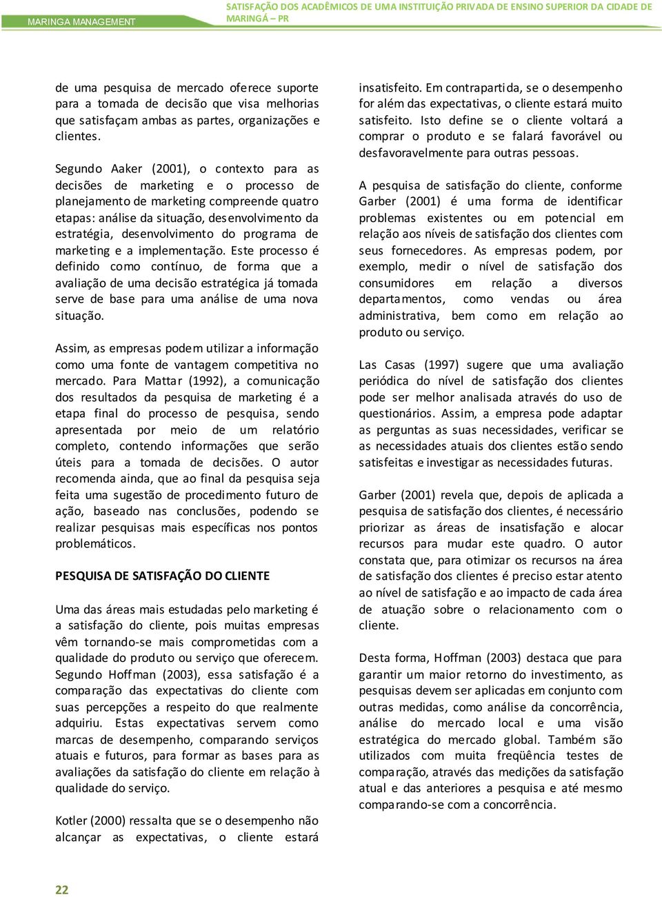 Segundo Aaker (2001), o contexto para as decisões de marketing e o processo de planejamento de marketing compreende quatro etapas: análise da situação, desenvolvimento da estratégia, desenvolvimento