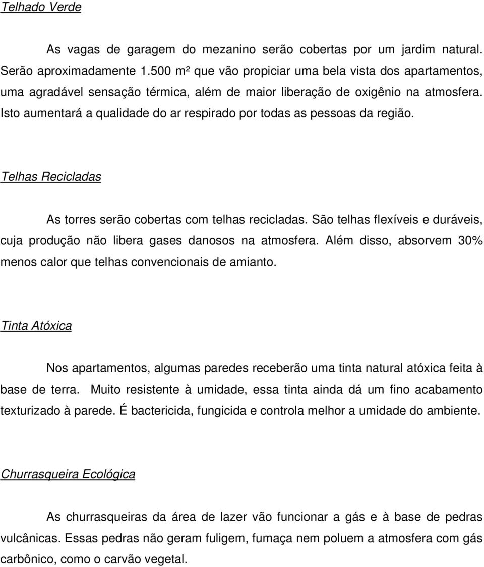 Isto aumentará a qualidade do ar respirado por todas as pessoas da região. Telhas Recicladas As torres serão cobertas com telhas recicladas.