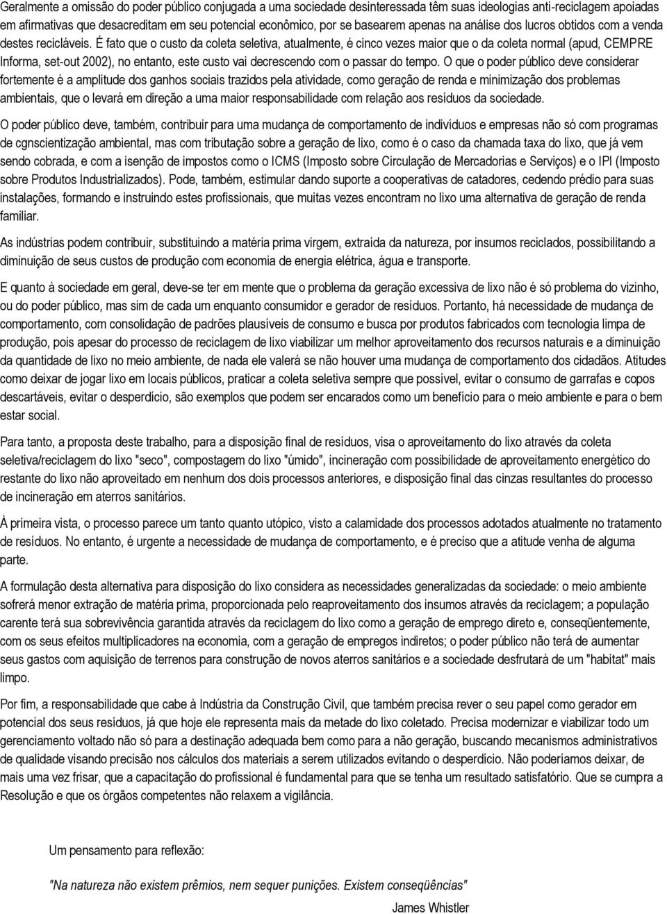 É fato que o custo da coleta seletiva, atualmente, é cinco vezes maior que o da coleta normal (apud, CEMPRE Informa, set-out 2002), no entanto, este custo vai decrescendo com o passar do tempo.