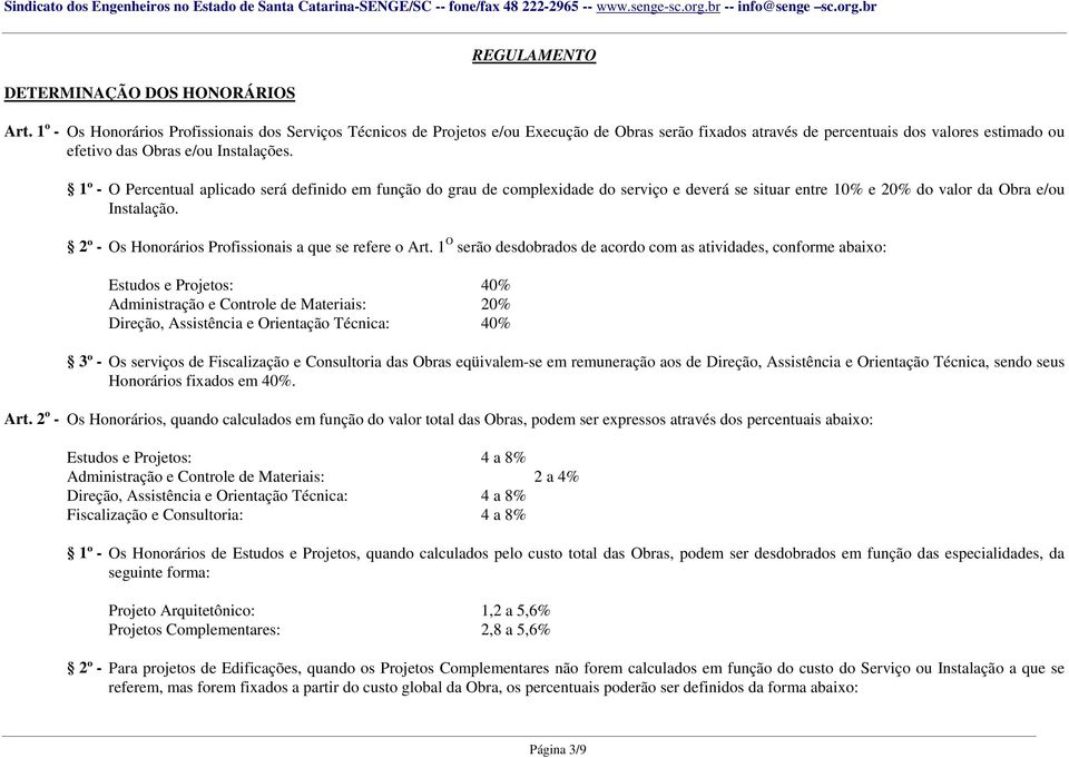 1º - O Percentual aplicado será definido em função do grau de complexidade do serviço e deverá se situar entre 10% e 20% do valor da Obra e/ou Instalação.