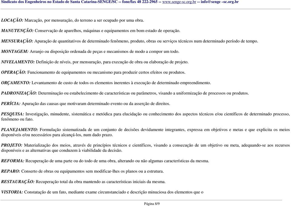 MONTAGEM: Arranjo ou disposição ordenada de peças e mecanismos de modo a compor um todo. NIVELAMENTO: Definição de níveis, por mensuração, para execução de obra ou elaboração de projeto.