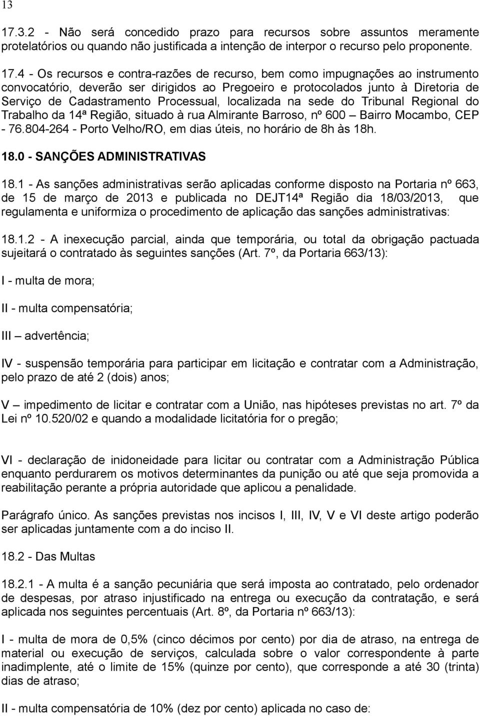 4 - Os recursos e contra-razões de recurso, bem como impugnações ao instrumento convocatório, deverão ser dirigidos ao Pregoeiro e protocolados junto à Diretoria de Serviço de Cadastramento