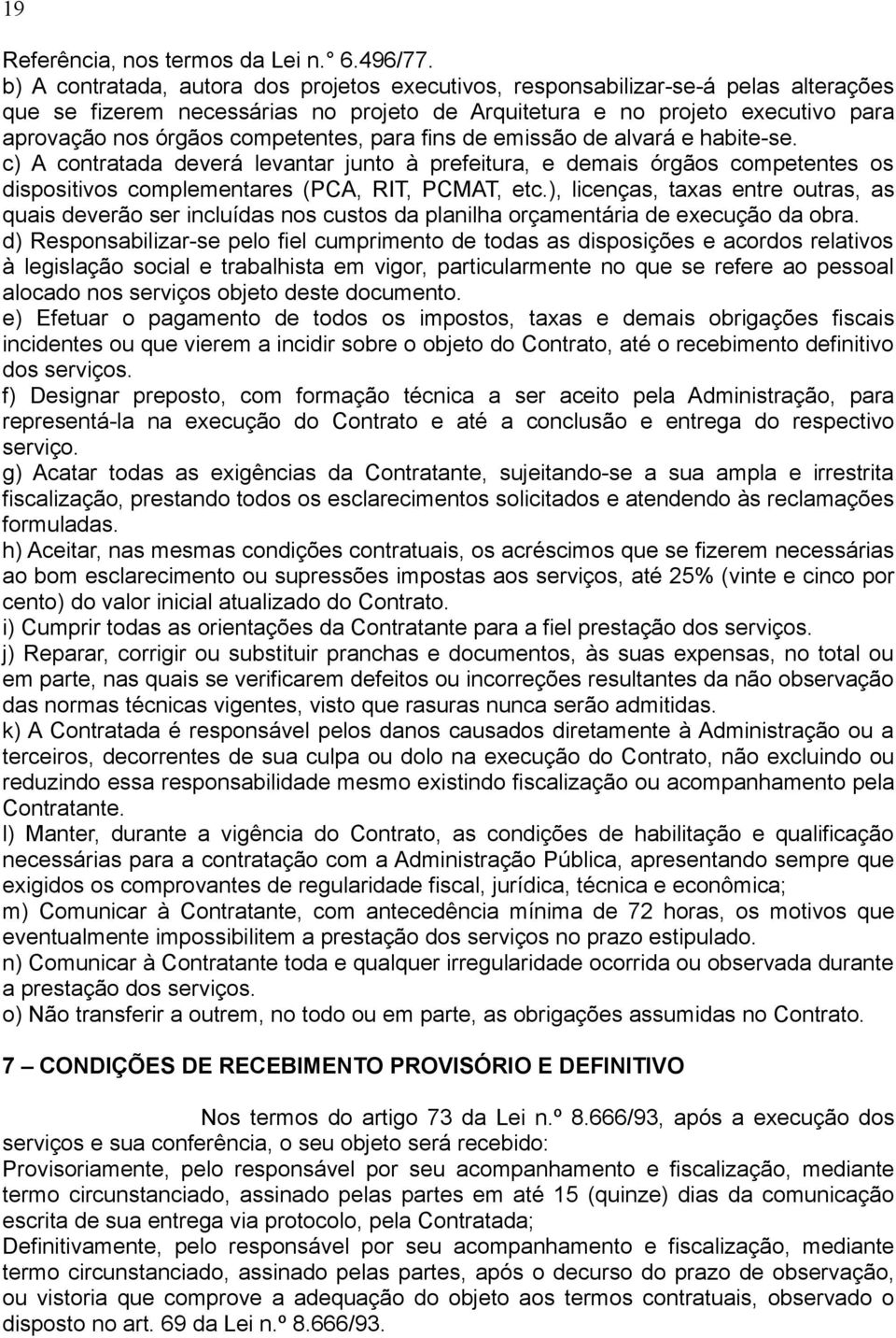 competentes, para fins de emissão de alvará e habite-se. c) A contratada deverá levantar junto à prefeitura, e demais órgãos competentes os dispositivos complementares (PCA, RIT, PCMAT, etc.