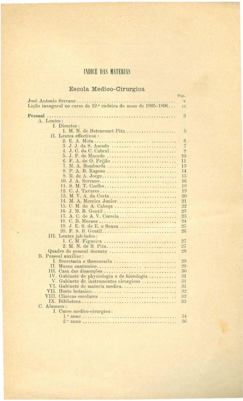 .................. 9 5. J. F. de Macedo............................ 10 6. 1''. A. de O. Feijão.......................... 11 7. l\l A. Bombarda............................ 13 8. P. A. B. Raposo............................ 14 9.