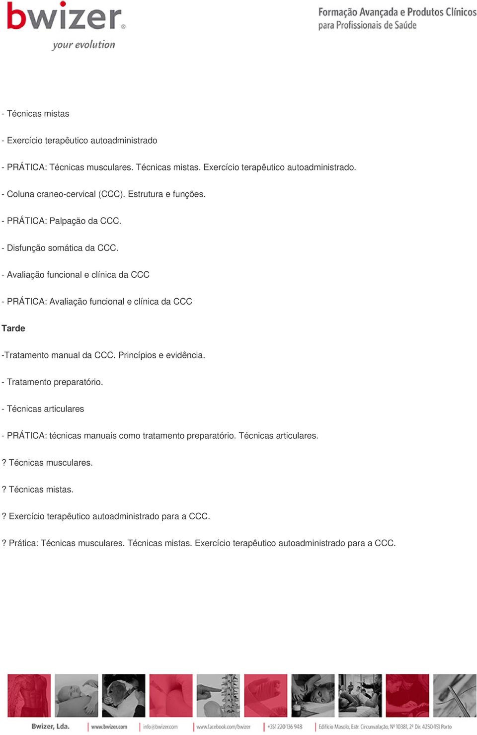 - Avaliação funcional e clínica da CCC - PRÁTICA: Avaliação funcional e clínica da CCC Tarde -Tratamento manual da CCC. Princípios e evidência. - Tratamento preparatório.