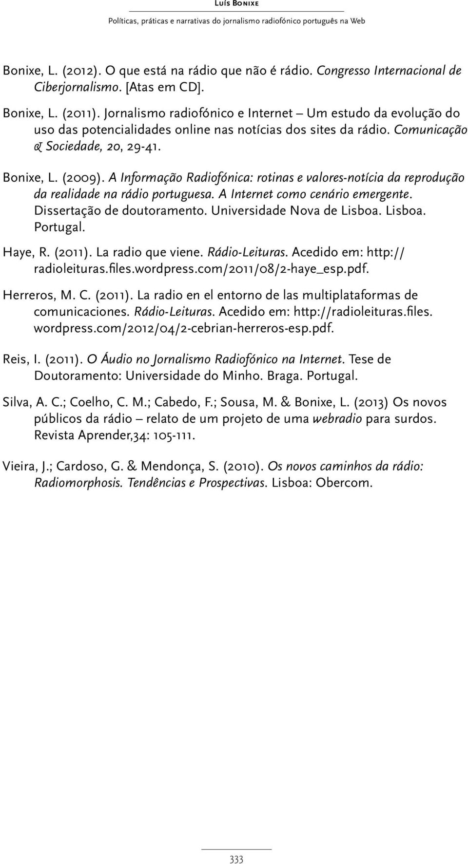 A Informação Radiofónica: rotinas e valores-notícia da reprodução da realidade na rádio portuguesa. A Internet como cenário emergente. Dissertação de doutoramento. Universidade Nova de Lisboa.