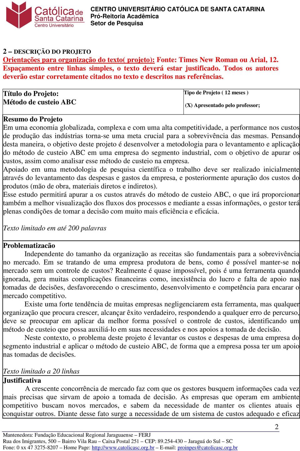 Título do Projeto: Método de custeio ABC Tipo de Projeto ( 12 meses ) (X) Apresentado pelo professor; Resumo do Projeto Em uma economia globalizada, complexa e com uma alta competitividade, a