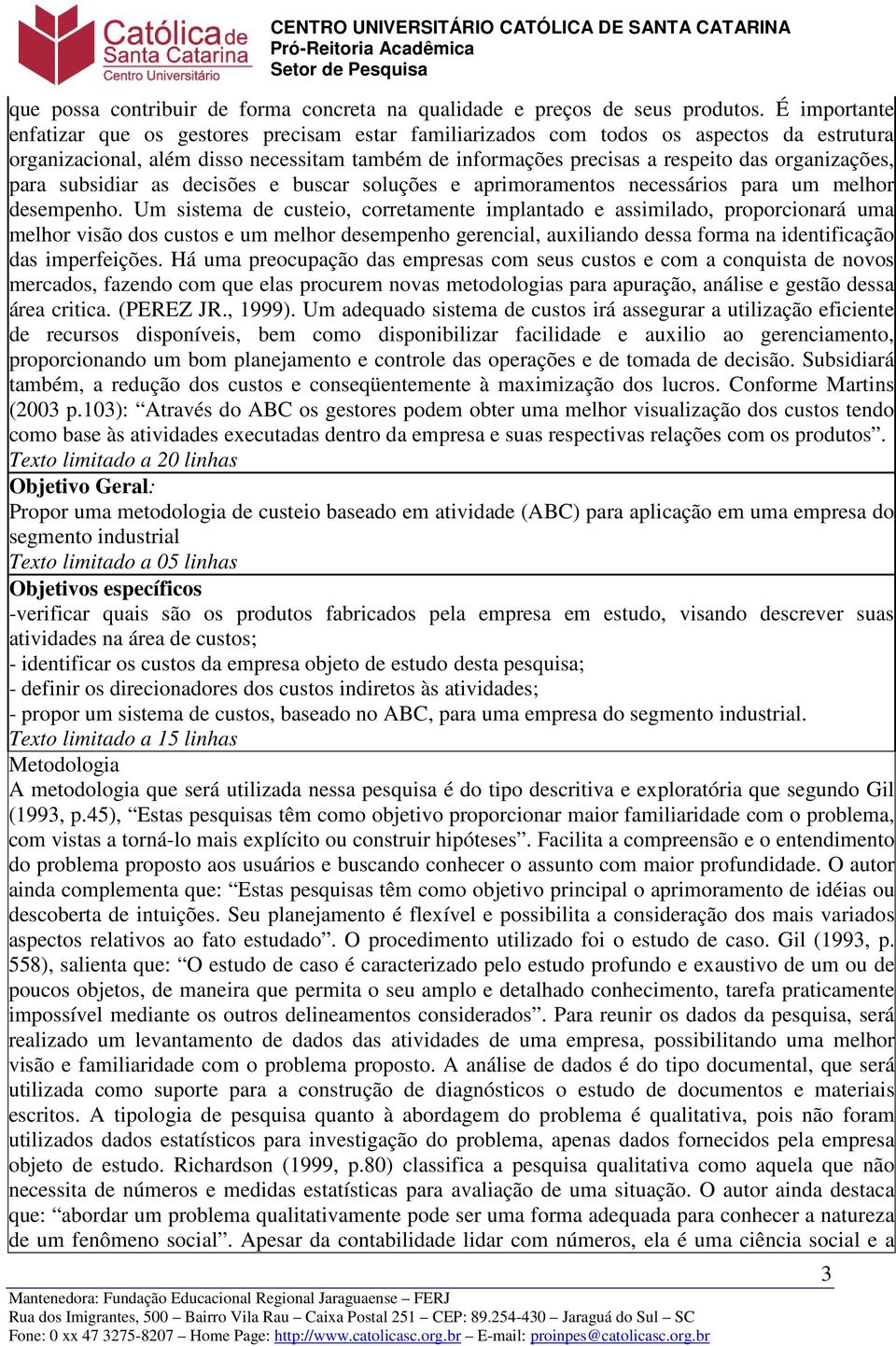 organizações, para subsidiar as decisões e buscar soluções e aprimoramentos necessários para um melhor desempenho.