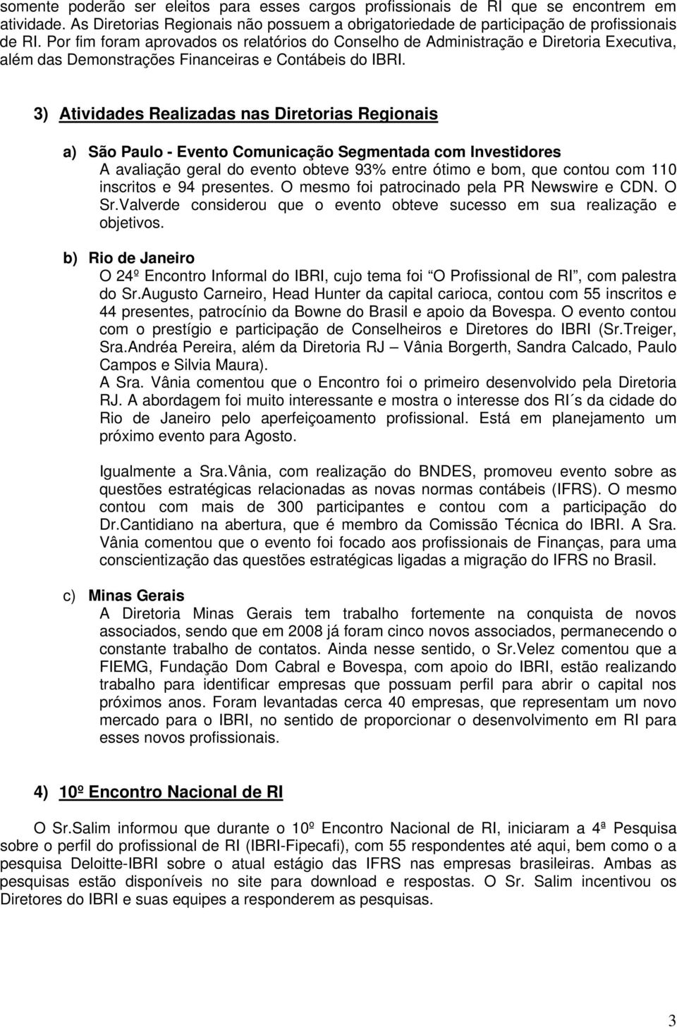 3) Atividades Realizadas nas Diretorias Regionais a) São Paulo - Evento Comunicação Segmentada com Investidores A avaliação geral do evento obteve 93% entre ótimo e bom, que contou com 110 inscritos