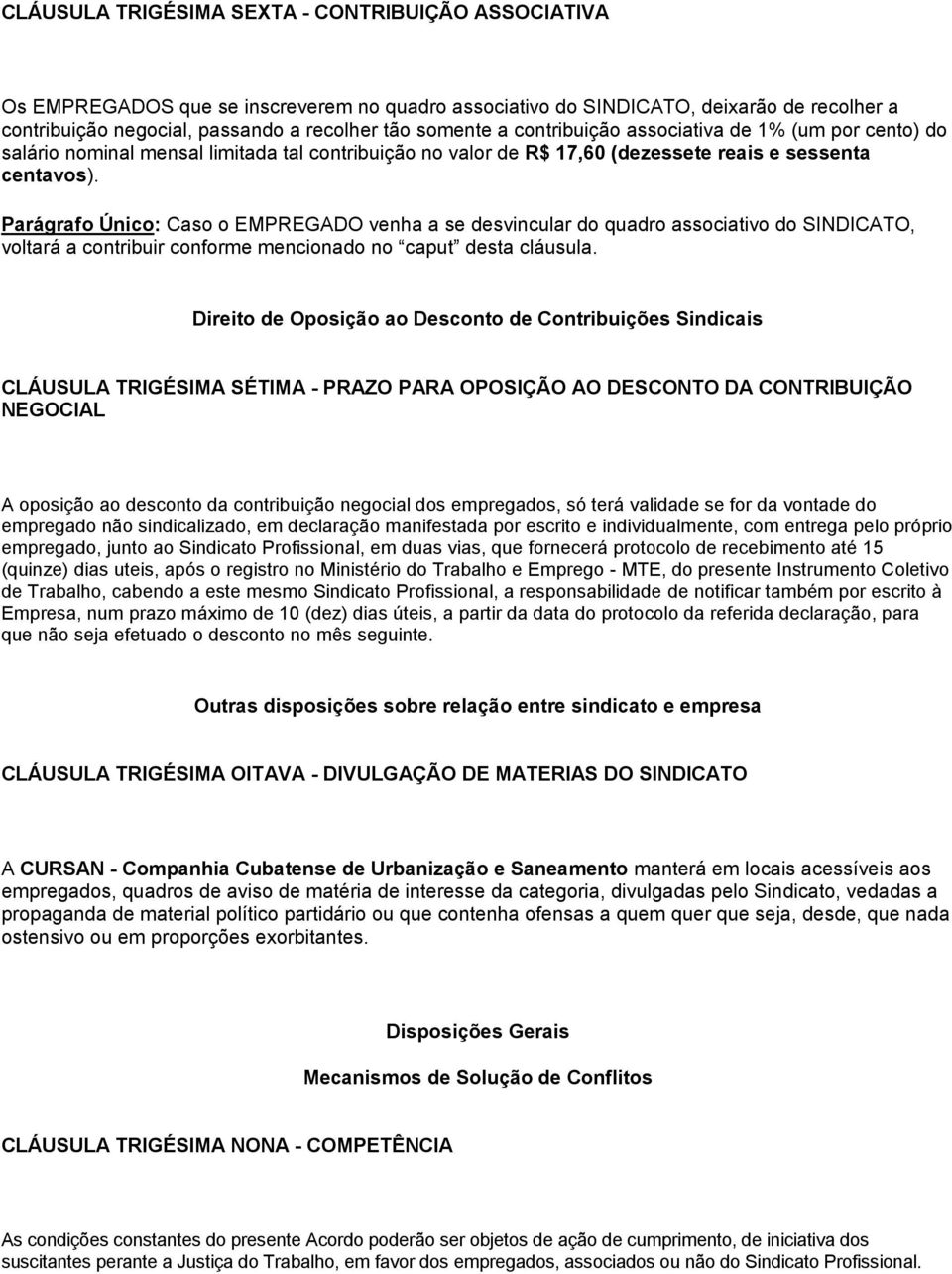 Parágrafo Único: Caso o EMPREGADO venha a se desvincular do quadro associativo do SINDICATO, voltará a contribuir conforme mencionado no caput desta cláusula.