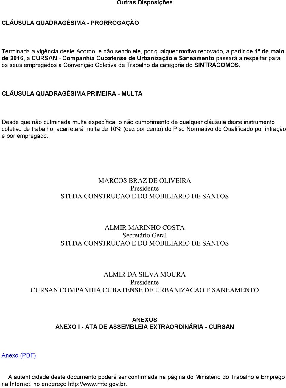 CLÁUSULA QUADRAGÉSIMA PRIMEIRA - MULTA Desde que não culminada multa específica, o não cumprimento de qualquer cláusula deste instrumento coletivo de trabalho, acarretará multa de 10% (dez por cento)