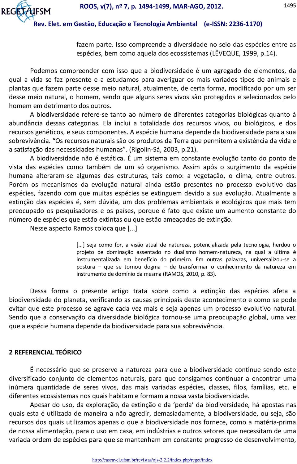 desse meio natural, atualmente, de certa forma, modificado por um ser desse meio natural, o homem, sendo que alguns seres vivos são protegidos e selecionados pelo homem em detrimento dos outros.