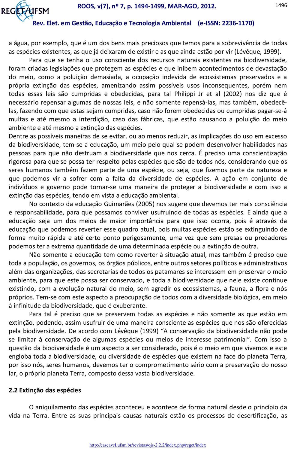 poluição demasiada, a ocupação indevida de ecossistemas preservados e a própria extinção das espécies, amenizando assim possíveis usos inconsequentes, porém nem todas essas leis são cumpridas e