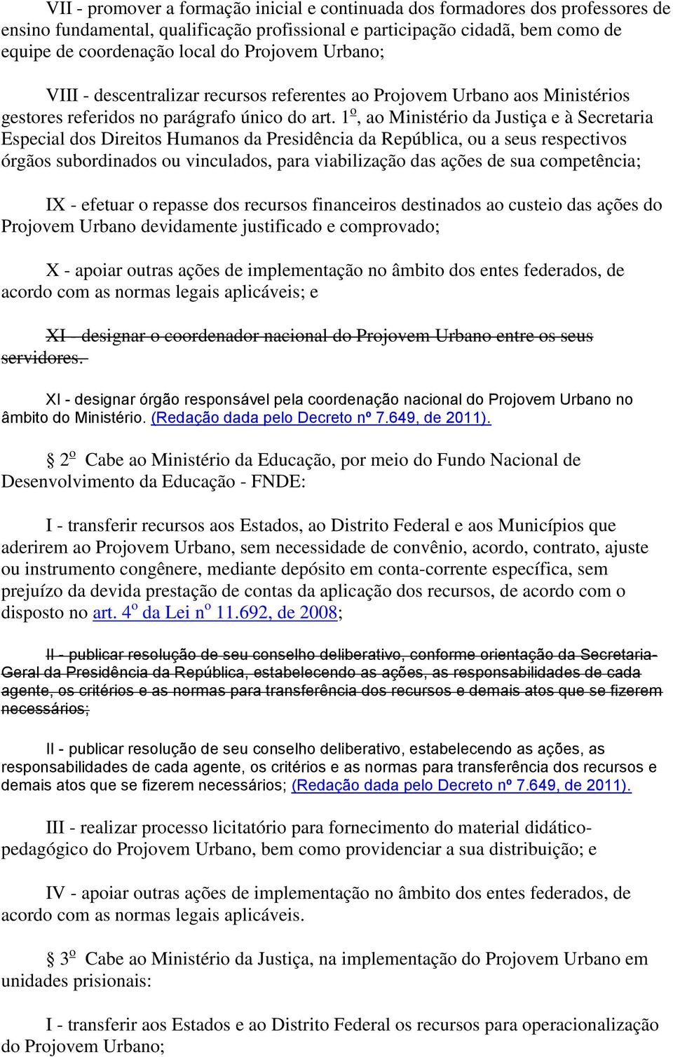 1 o, ao Ministério da Justiça e à Secretaria Especial dos Direitos Humanos da Presidência da República, ou a seus respectivos órgãos subordinados ou vinculados, para viabilização das ações de sua