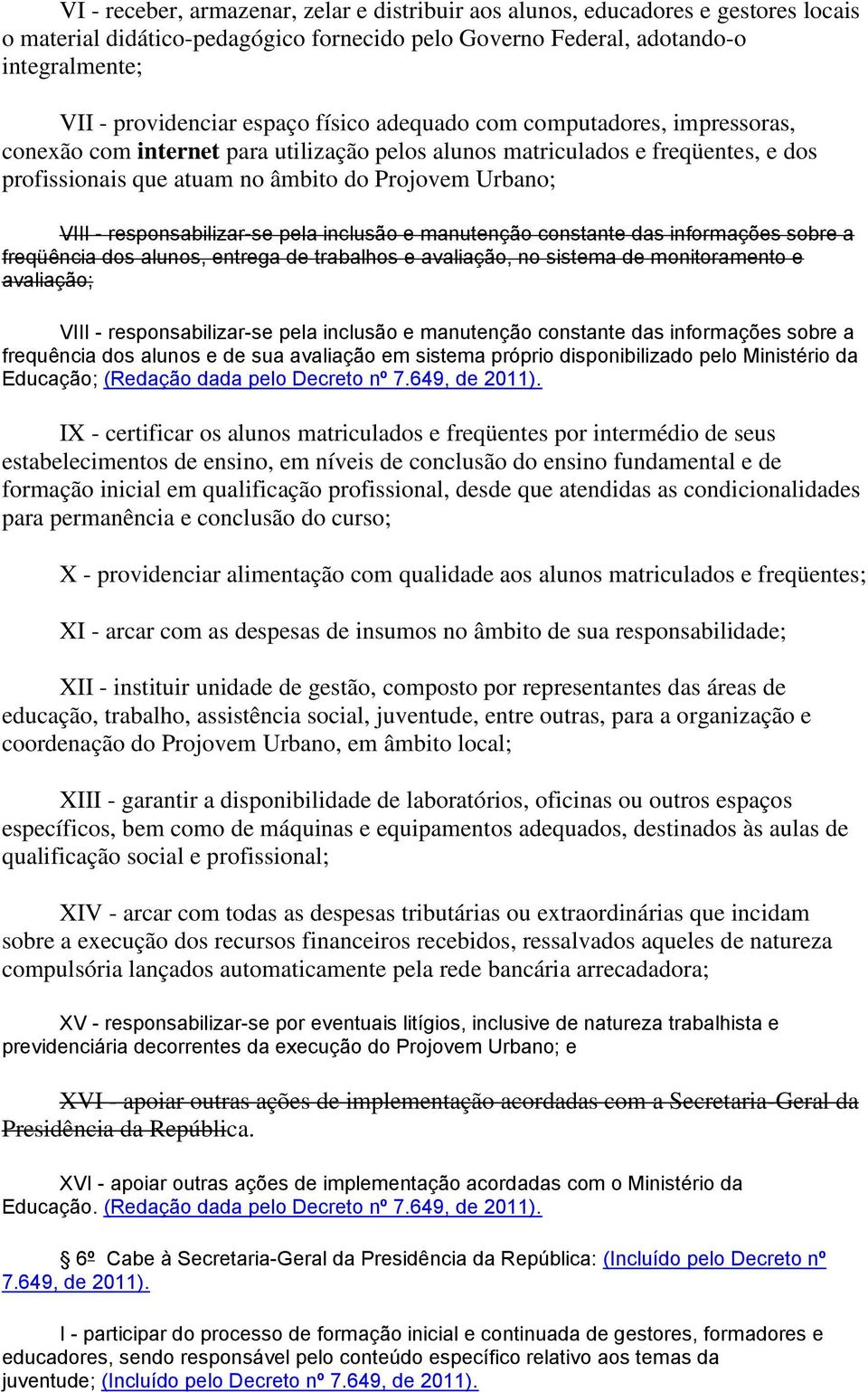 responsabilizar-se pela inclusão e manutenção constante das informações sobre a freqüência dos alunos, entrega de trabalhos e avaliação, no sistema de monitoramento e avaliação; VIII -