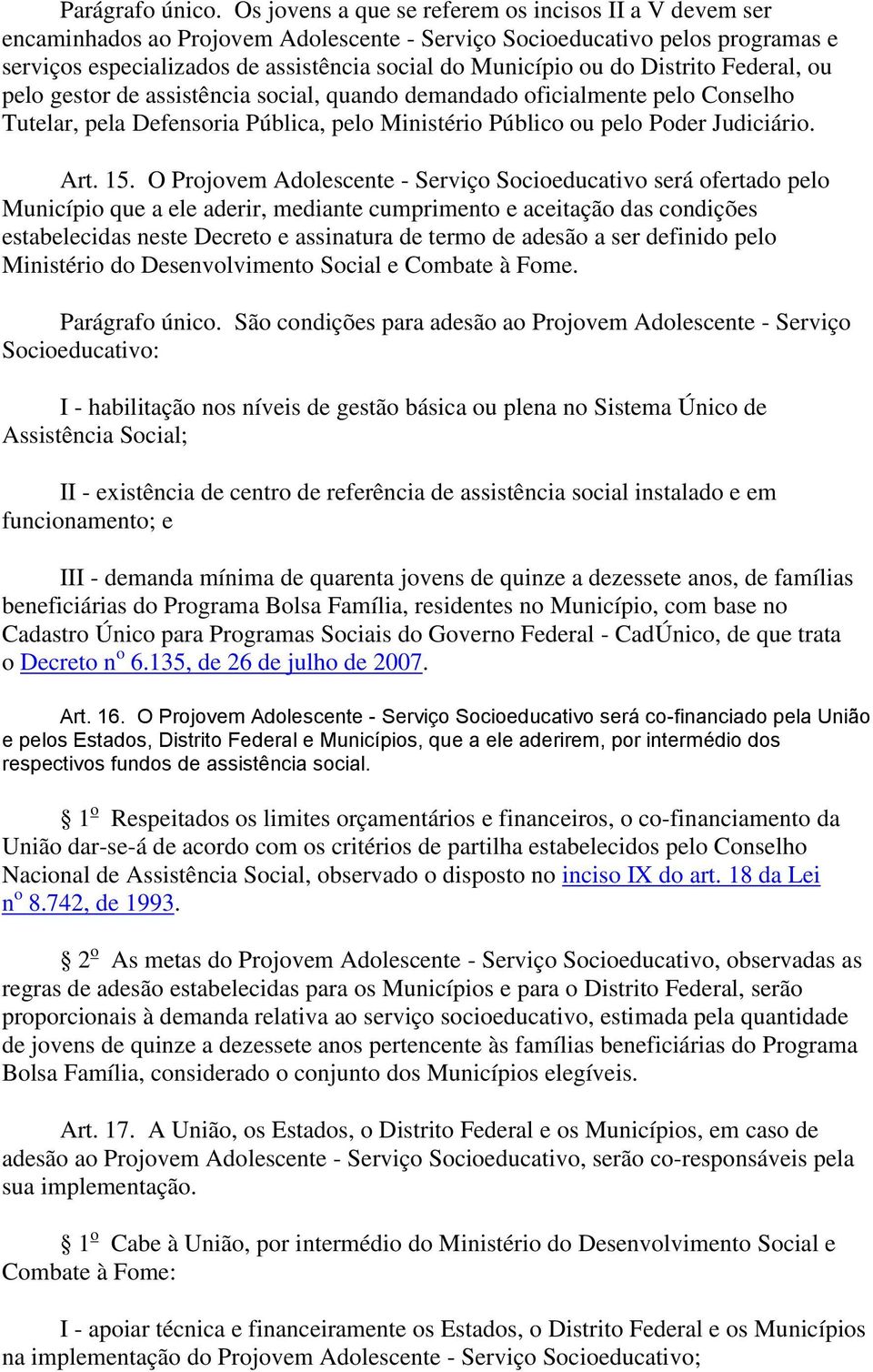 Distrito Federal, ou pelo gestor de assistência social, quando demandado oficialmente pelo Conselho Tutelar, pela Defensoria Pública, pelo Ministério Público ou pelo Poder Judiciário. Art. 15.