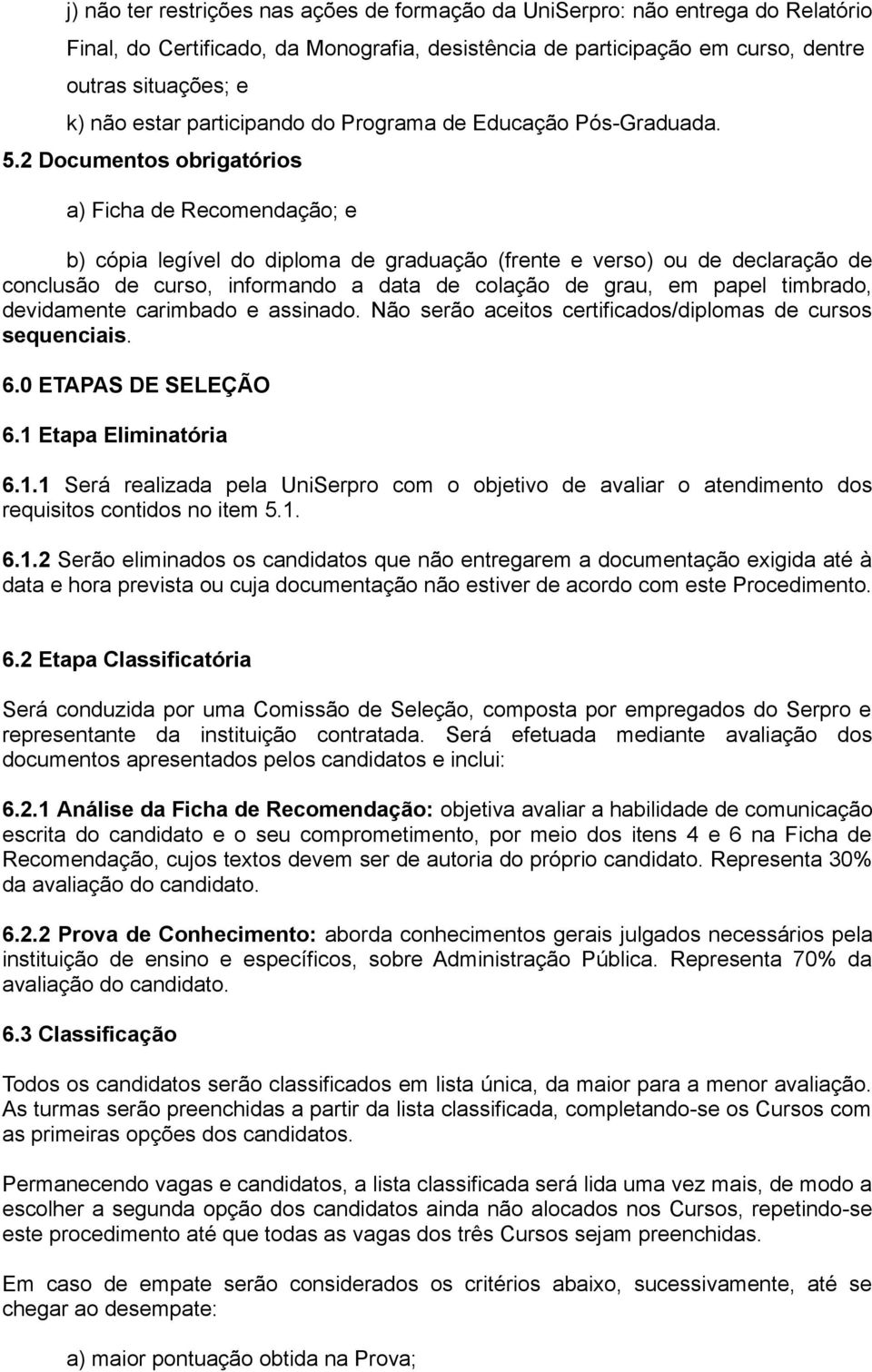 2 Documentos obrigatórios a) Ficha de Recomendação; e b) cópia legível do diploma de graduação (frente e verso) ou de declaração de conclusão de curso, informando a data de colação de grau, em papel