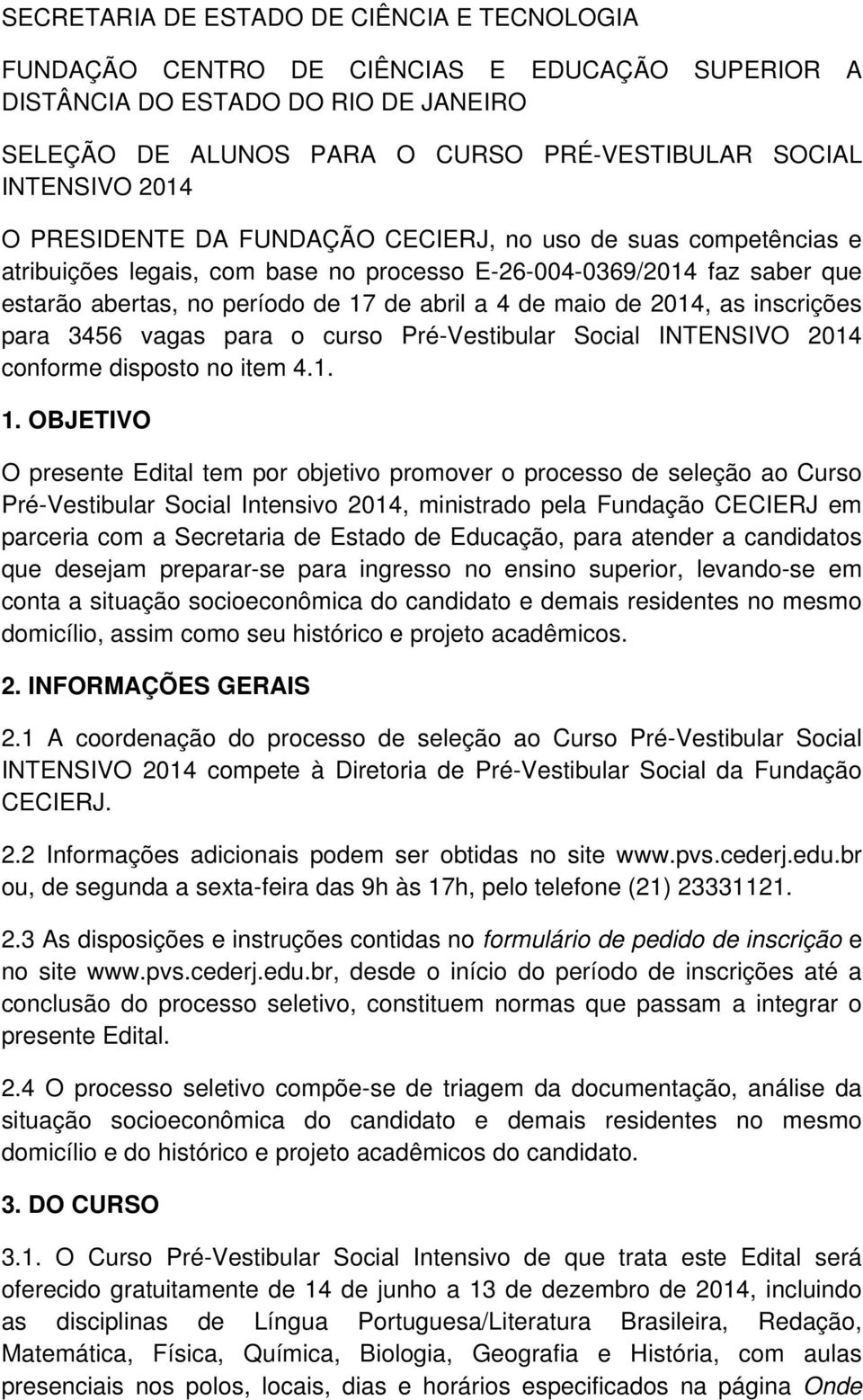 de 2014, as inscrições para 3456 vagas para o curso Pré-Vestibular Social INTENSIVO 2014 conforme disposto no item 4.1. 1.
