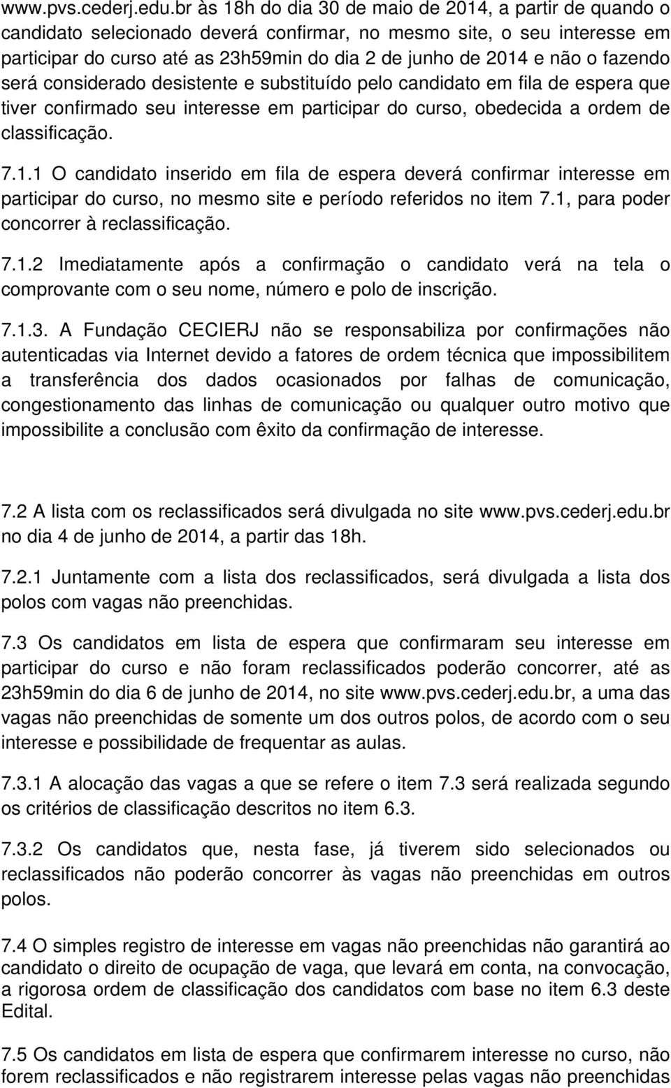 o fazendo será considerado desistente e substituído pelo candidato em fila de espera que tiver confirmado seu interesse em participar do curso, obedecida a ordem de classificação. 7.1.