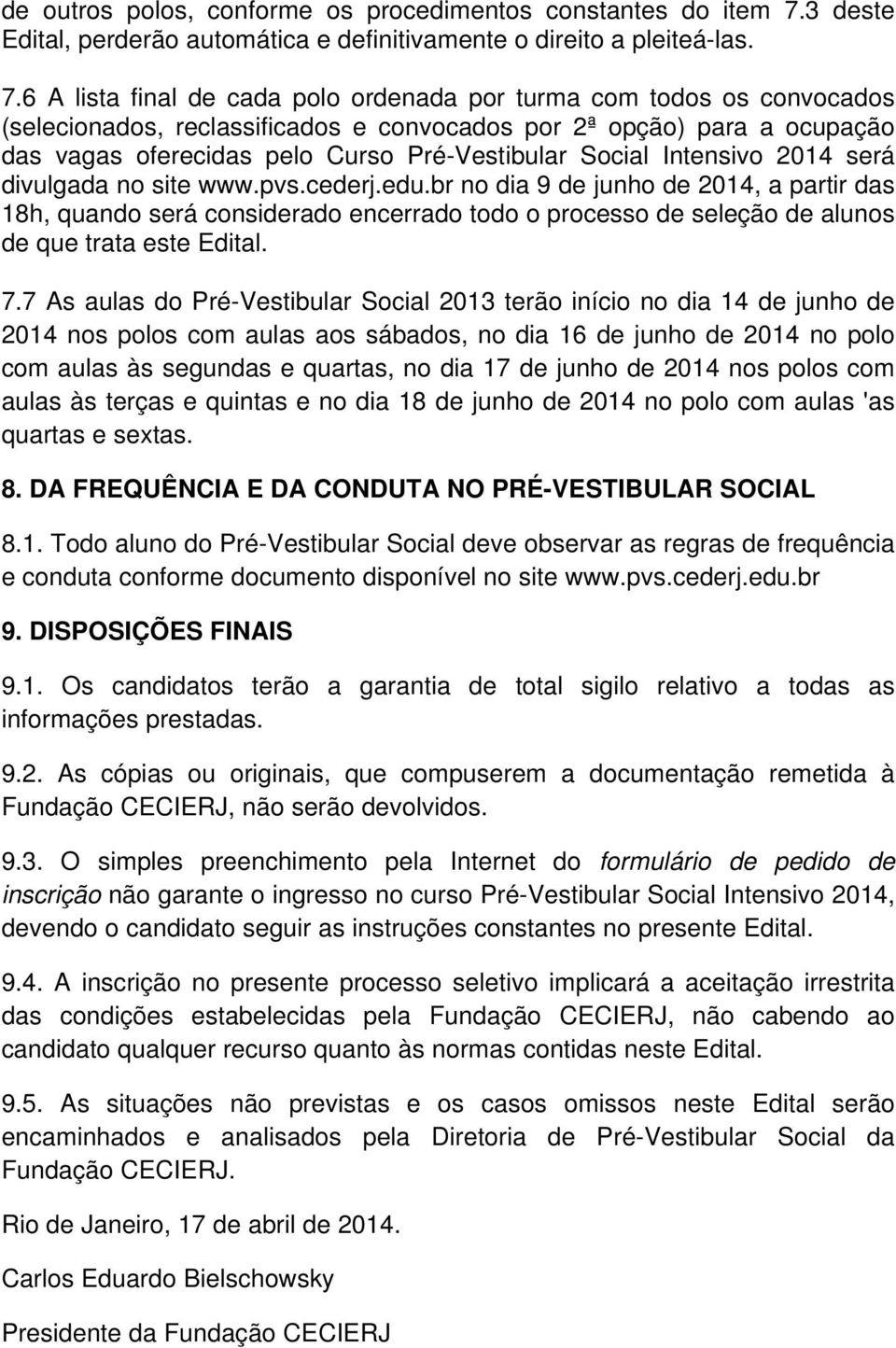 6 A lista final de cada polo ordenada por turma com todos os convocados (selecionados, reclassificados e convocados por 2ª opção) para a ocupação das vagas oferecidas pelo Curso Pré-Vestibular Social