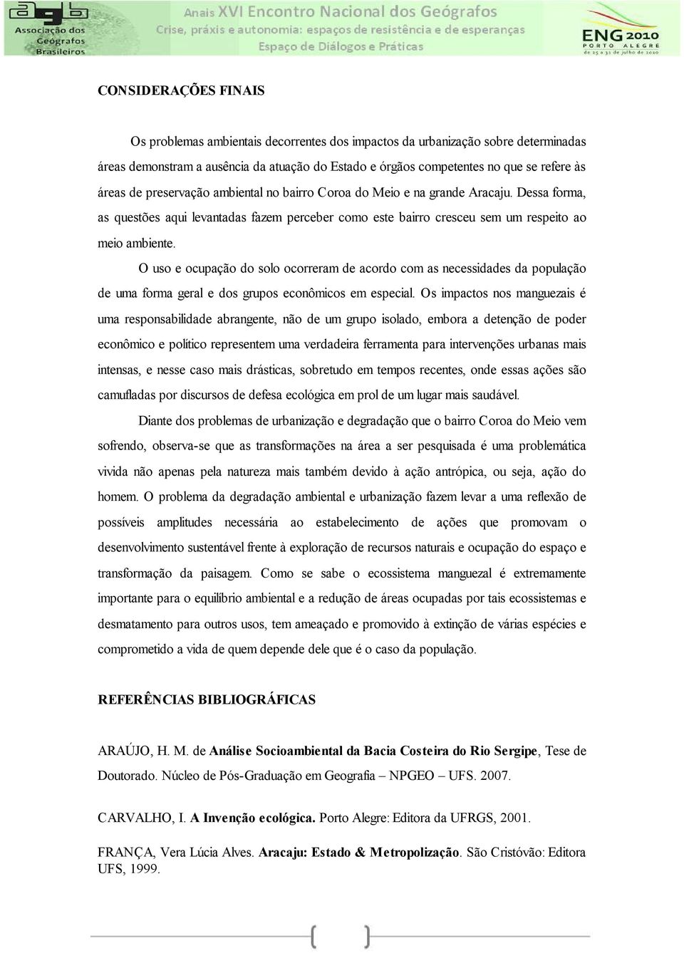 O uso e ocupação do solo ocorreram de acordo com as necessidades da população de uma forma geral e dos grupos econômicos em especial.