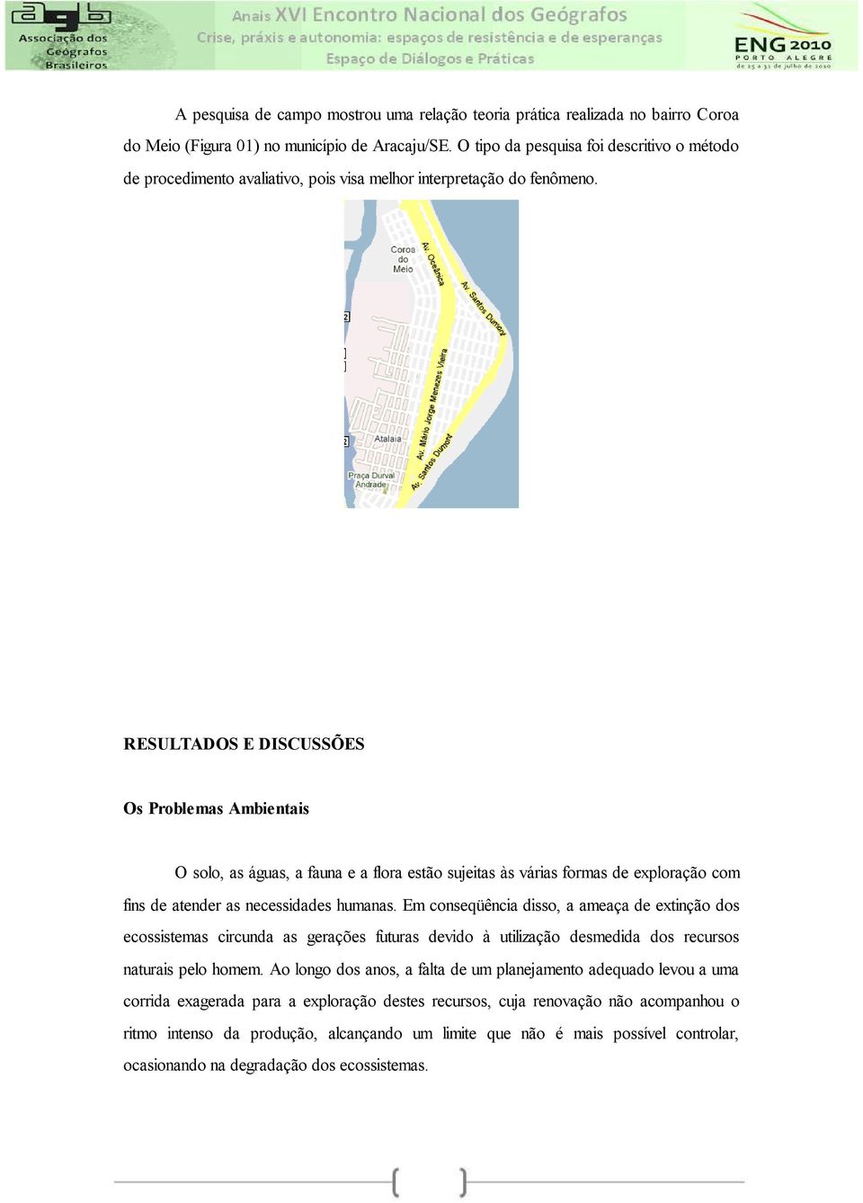 RESULTADOS E DISCUSSÕES Os Problemas Ambientais O solo, as águas, a fauna e a flora estão sujeitas às várias formas de exploração com fins de atender as necessidades humanas.