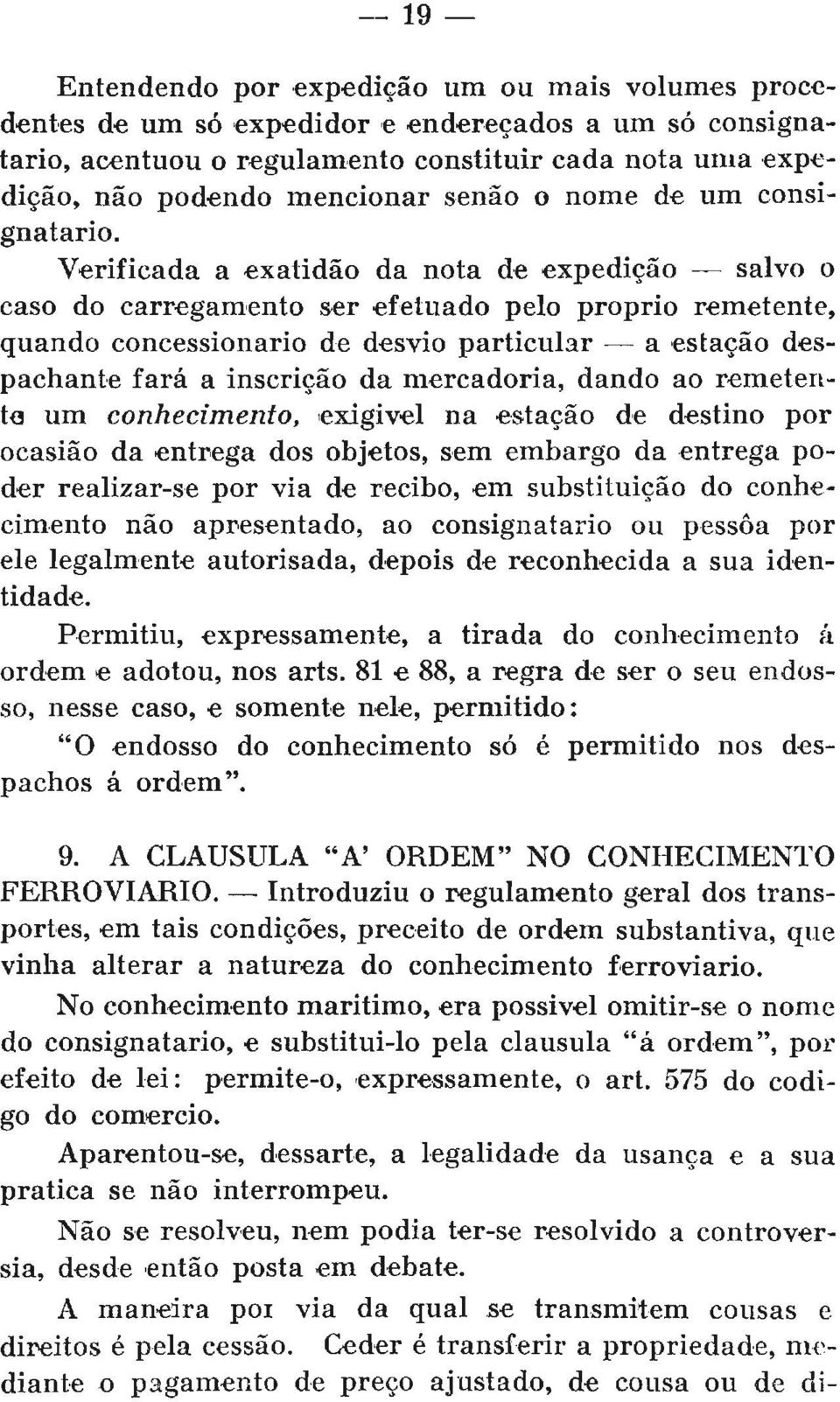 Verificada a exatidão da nota de expedição salvo o caso do carregamento ser efetuado pelo próprio remetente, quando concessionário de desvio particular a estação despachante fará a inscrição da