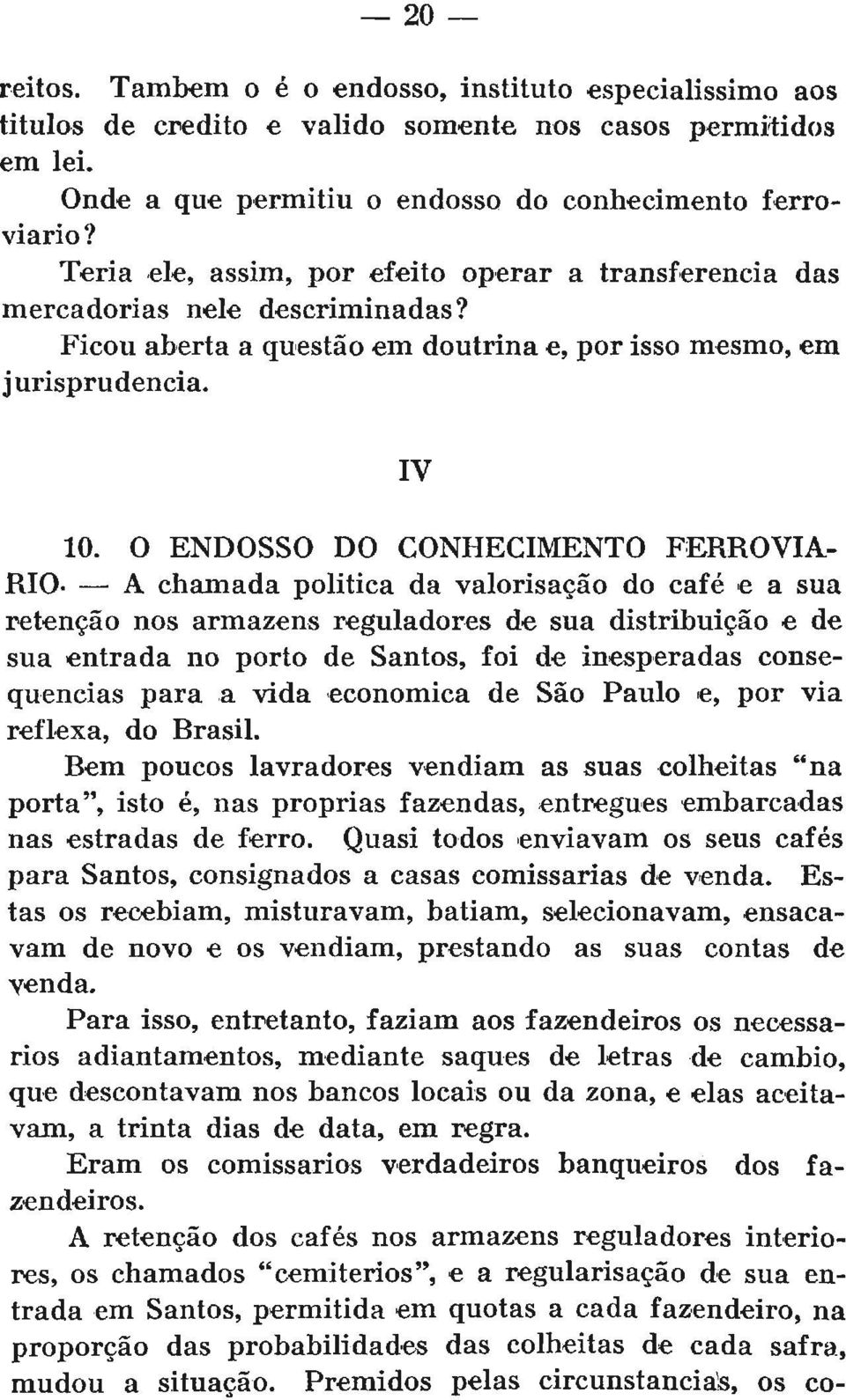 O ENDOSSO DO CONHECIMENTO FERROVIÁ RIO- A chamada politica da valorisação do café e a sua retenção nos armazéns reguladores de sua distribuição e de sua entrada no porto de Santos, foi de inesperadas