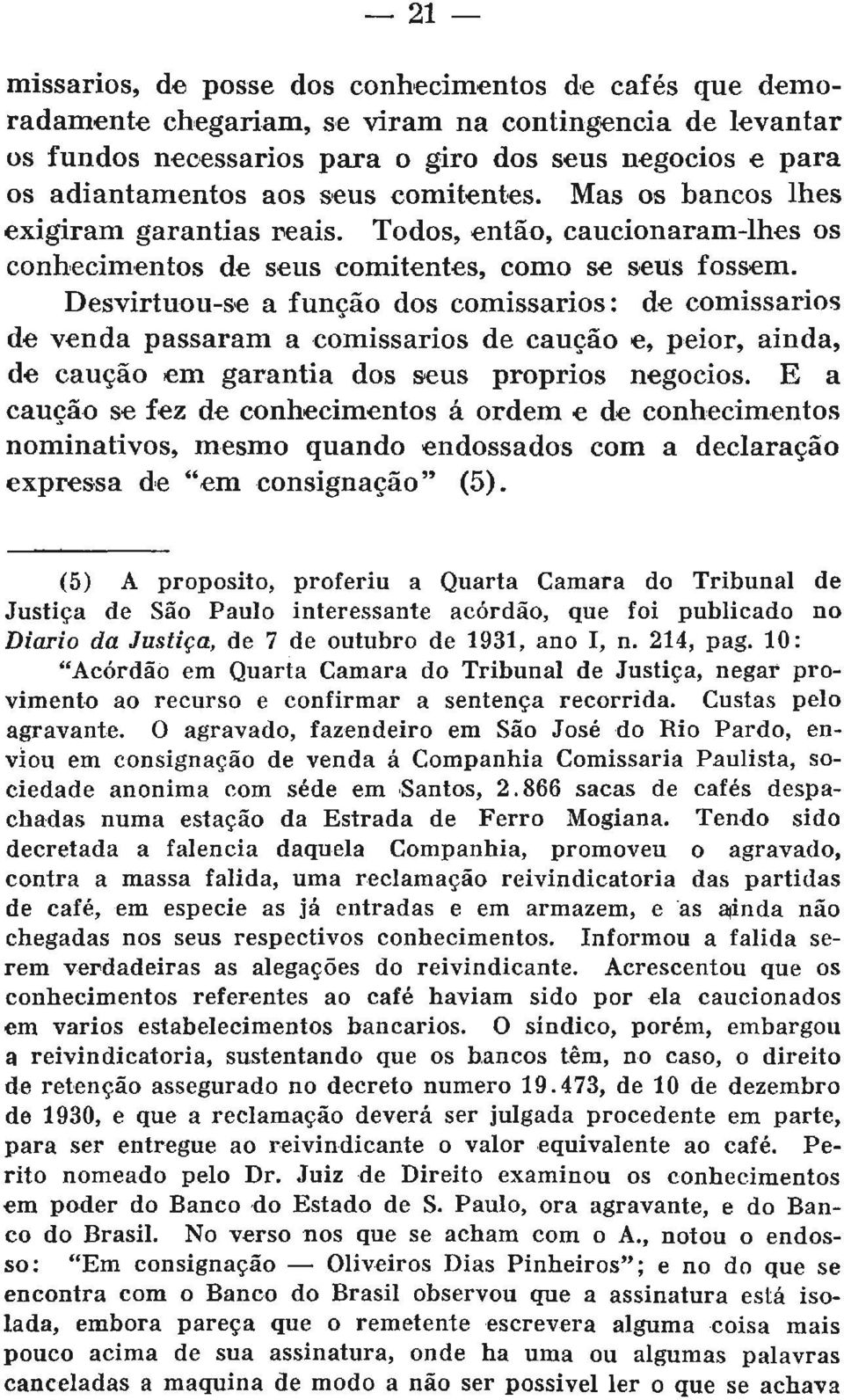 Desvirtuou-se a função dos comissários: de comissários de venda passaram a comissários de caução e, peior, ainda, de caução em garantia dos seus próprios negócios.