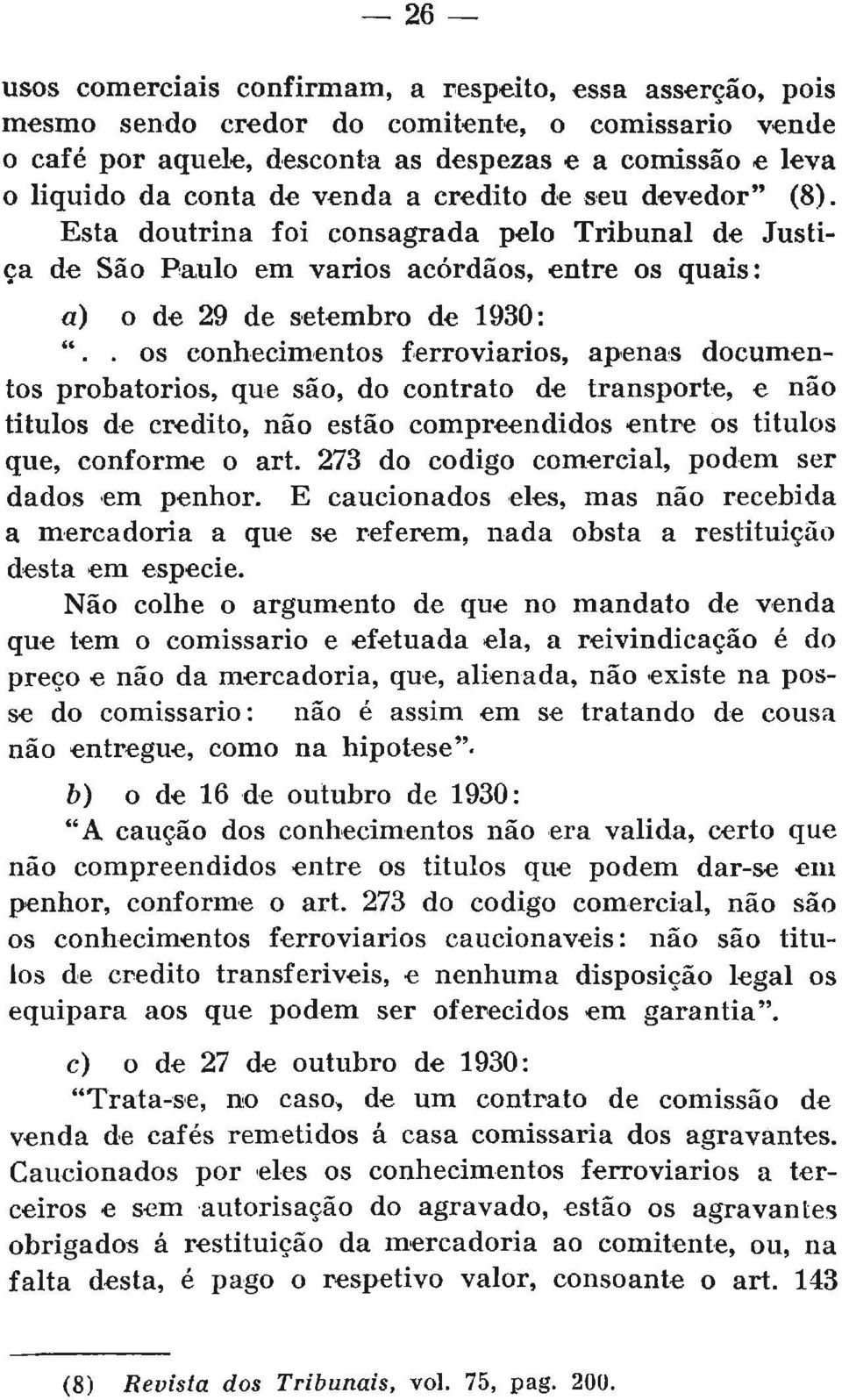 . os conhecimentos ferroviários, apenas documentos probatórios, que são, do contrato de transporte, e não titulos de credito, não estão compreendidos entre os titulos que, conforme o art.