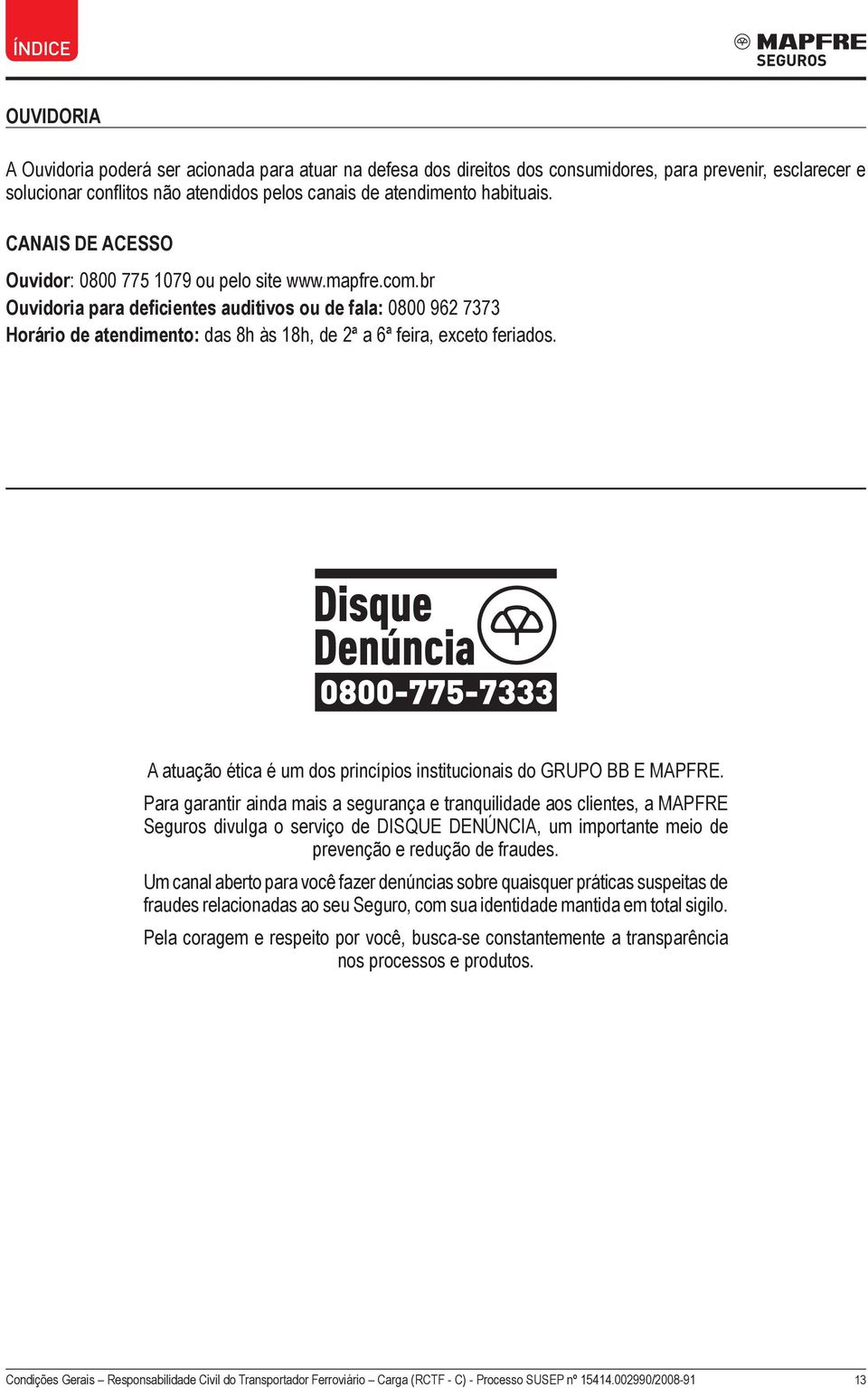 br Ouvidoria para deficientes auditivos ou de fala: 0800 962 7373 Horário de atendimento: das 8h às 18h, de 2ª a 6ª feira, exceto feriados.