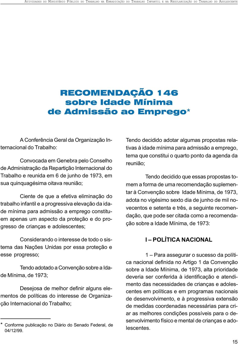 admissão a emprego constituem apenas um aspecto da proteção e do progresso de crianças e adolescentes; Considerando o interesse de todo o sistema das Nações Unidas por essa proteção e esse progresso;