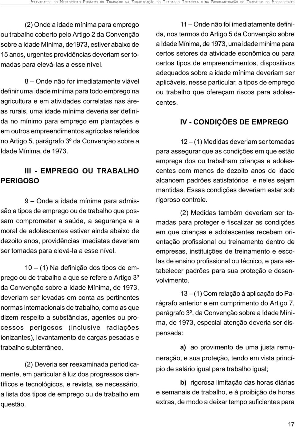 8 Onde não for imediatamente viável definir uma idade mínima para todo emprego na agricultura e em atividades correlatas nas áreas rurais, uma idade mínima deveria ser definida no mínimo para emprego