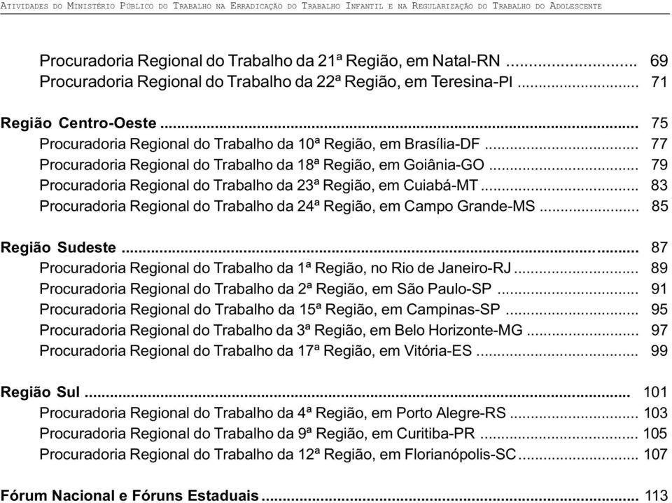 .. 79 Procuradoria Regional do Trabalho da 23ª Região, em Cuiabá-MT... 83 Procuradoria Regional do Trabalho da 24ª Região, em Campo Grande-MS... 85 Região Sudeste.