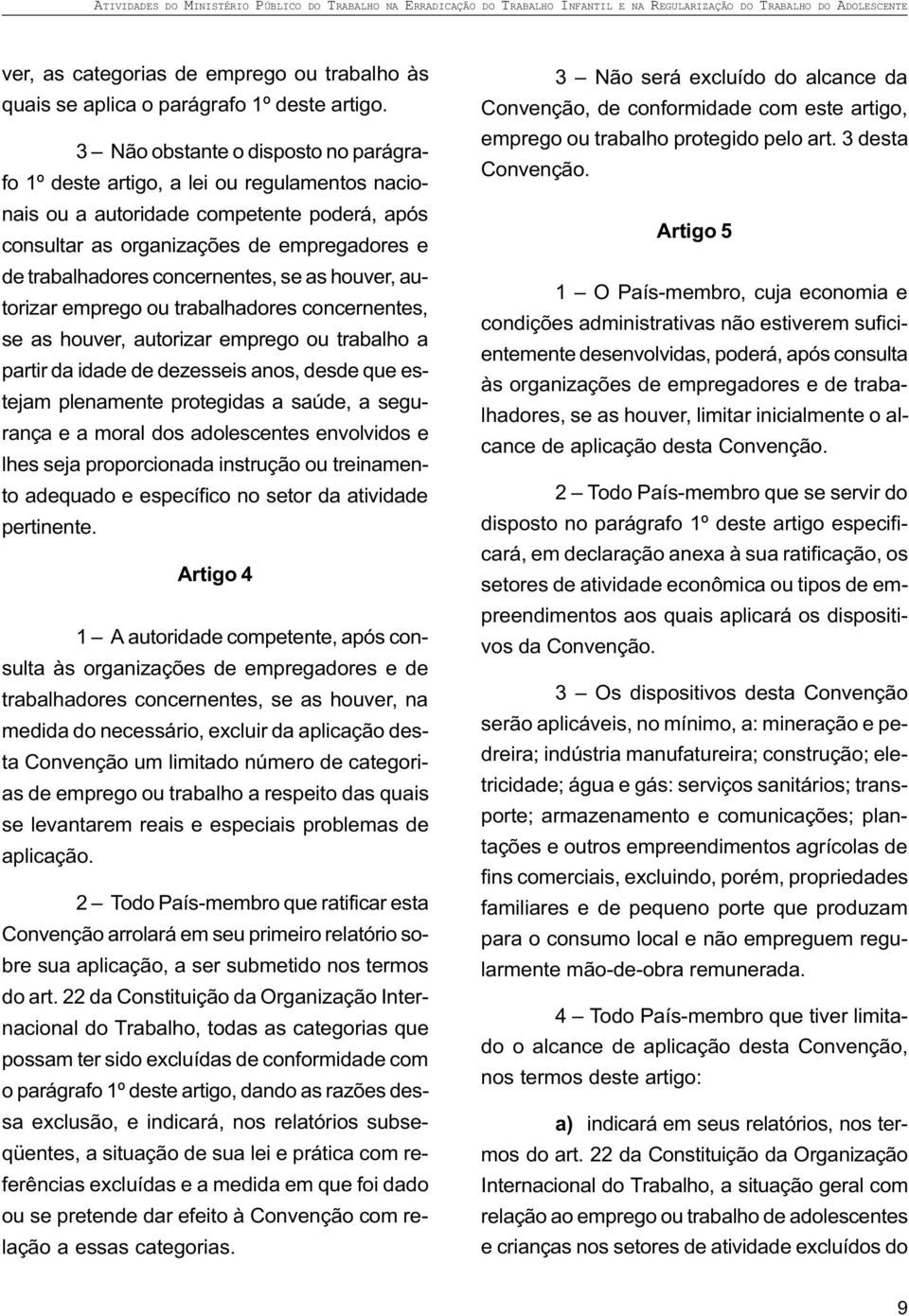 concernentes, se as houver, autorizar emprego ou trabalhadores concernentes, se as houver, autorizar emprego ou trabalho a partir da idade de dezesseis anos, desde que estejam plenamente protegidas a