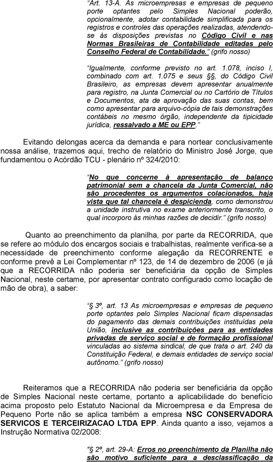 atendendose às disposições previstas no Código Civil e nas Normas Brasileiras de Contabilidade editadas pelo Conselho Federal de Contabilidade. (grifo nosso) Igualmente, conforme previsto no art. 1.