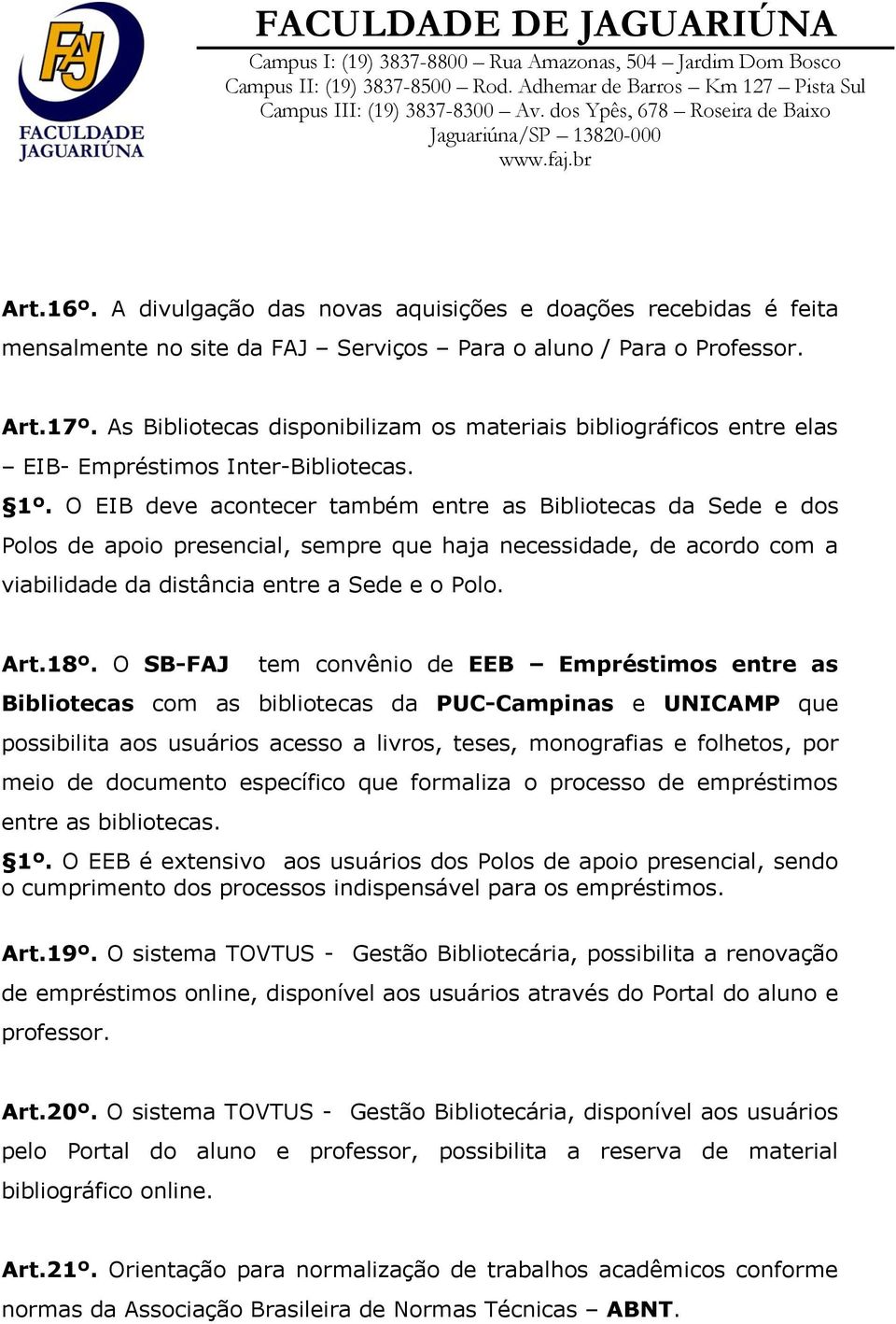 O EIB deve acontecer também entre as Bibliotecas da Sede e dos Polos de apoio presencial, sempre que haja necessidade, de acordo com a viabilidade da distância entre a Sede e o Polo. Art.18º.