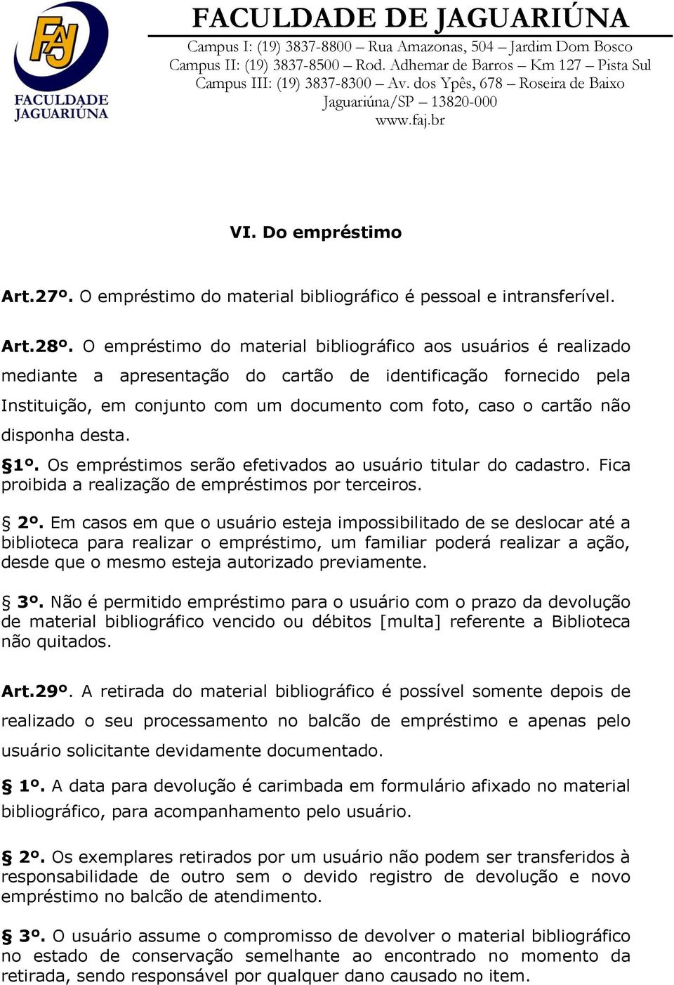 disponha desta. 1º. Os empréstimos serão efetivados ao usuário titular do cadastro. Fica proibida a realização de empréstimos por terceiros. 2º.