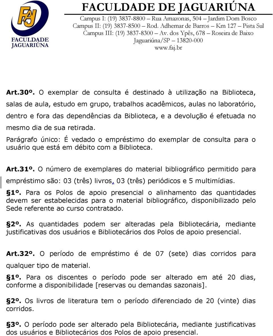 é efetuada no mesmo dia de sua retirada. Parágrafo único: É vedado o empréstimo do exemplar de consulta para o usuário que está em débito com a Biblioteca. Art.31º.