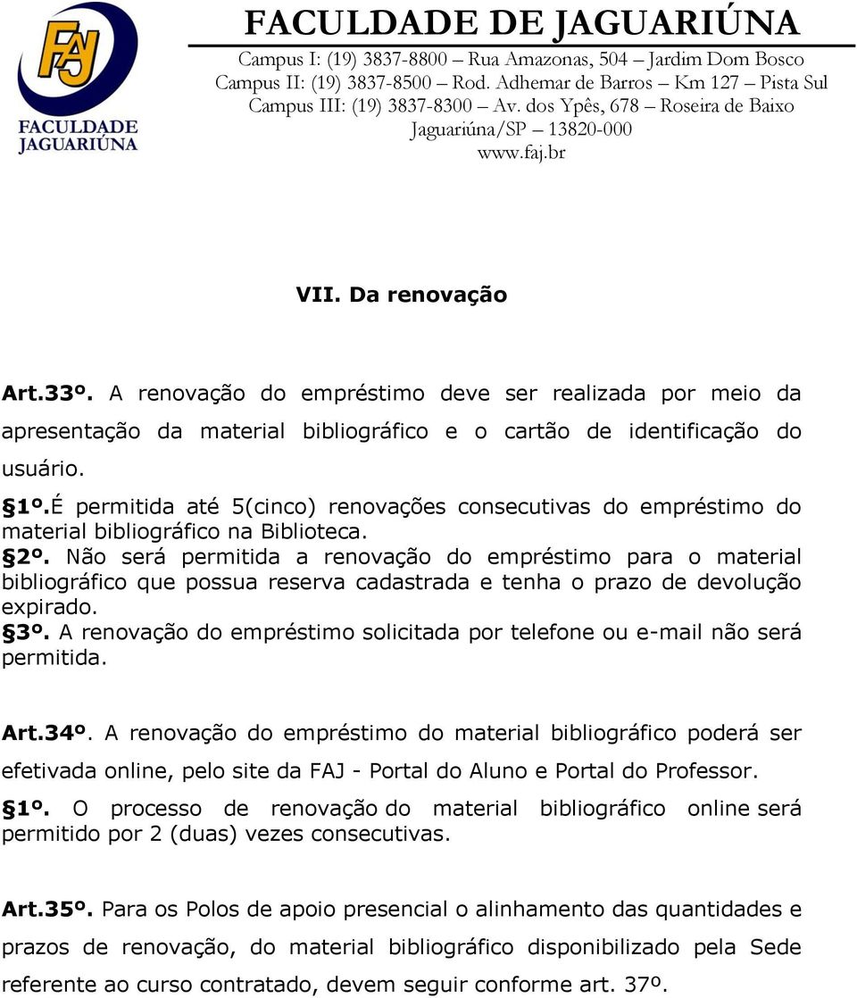 Não será permitida a renovação do empréstimo para o material bibliográfico que possua reserva cadastrada e tenha o prazo de devolução expirado. 3º.