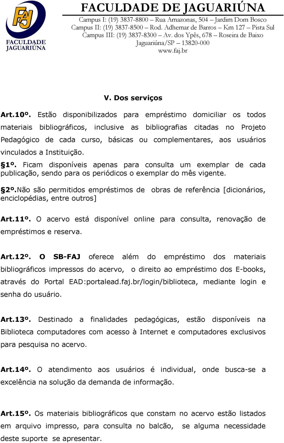 vinculados a Instituição. 1º. Ficam disponíveis apenas para consulta um exemplar de cada publicação, sendo para os periódicos o exemplar do mês vigente. 2º.