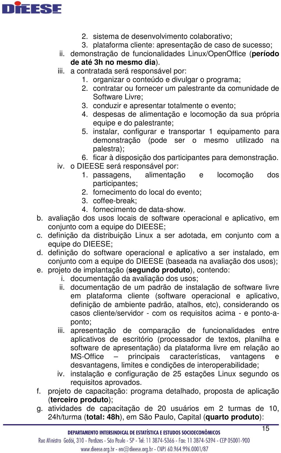 conduzir e apresentar totalmente o evento; 4. despesas de alimentação e locomoção da sua própria equipe e do palestrante; 5.