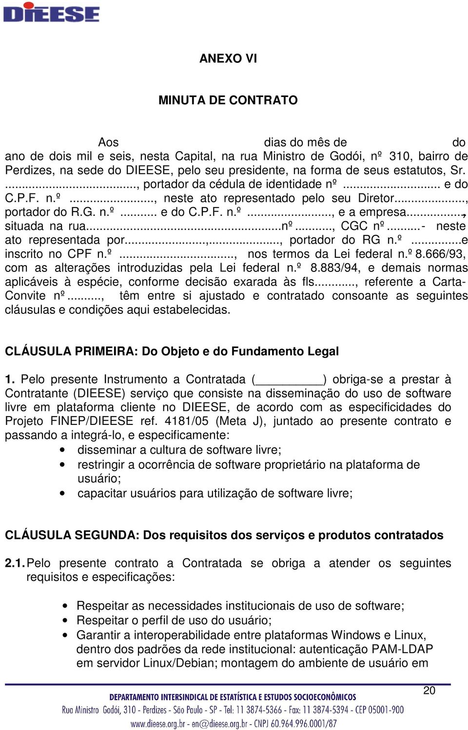 .. - neste ato representada por...,..., portador do RG n.º...e inscrito no CPF n.º..., nos termos da Lei federal n.º 8.666/93, com as alterações introduzidas pela Lei federal n.º 8.883/94, e demais normas aplicáveis à espécie, conforme decisão exarada às fls.