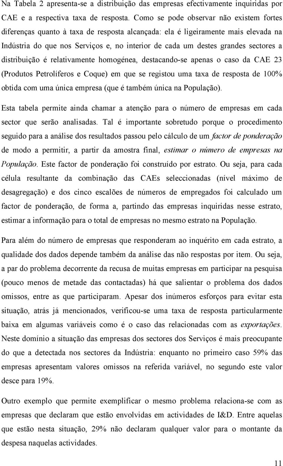 sectores a distribuição é relativamente homogénea, destacando-se apenas o caso da CAE 23 (Produtos Petrolíferos e Coque) em que se registou uma taxa de resposta de 100% obtida com uma única empresa