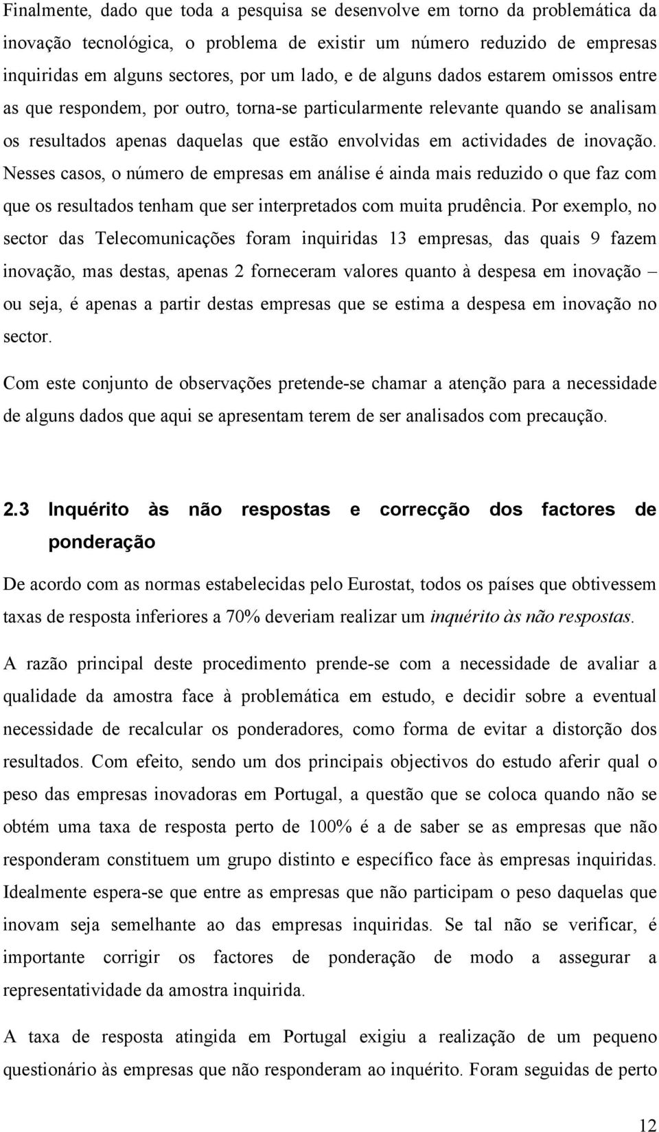 Nesses casos, o número de empresas em análise é ainda mais reduzido o que faz com que os resultados tenham que ser interpretados com muita prudência.