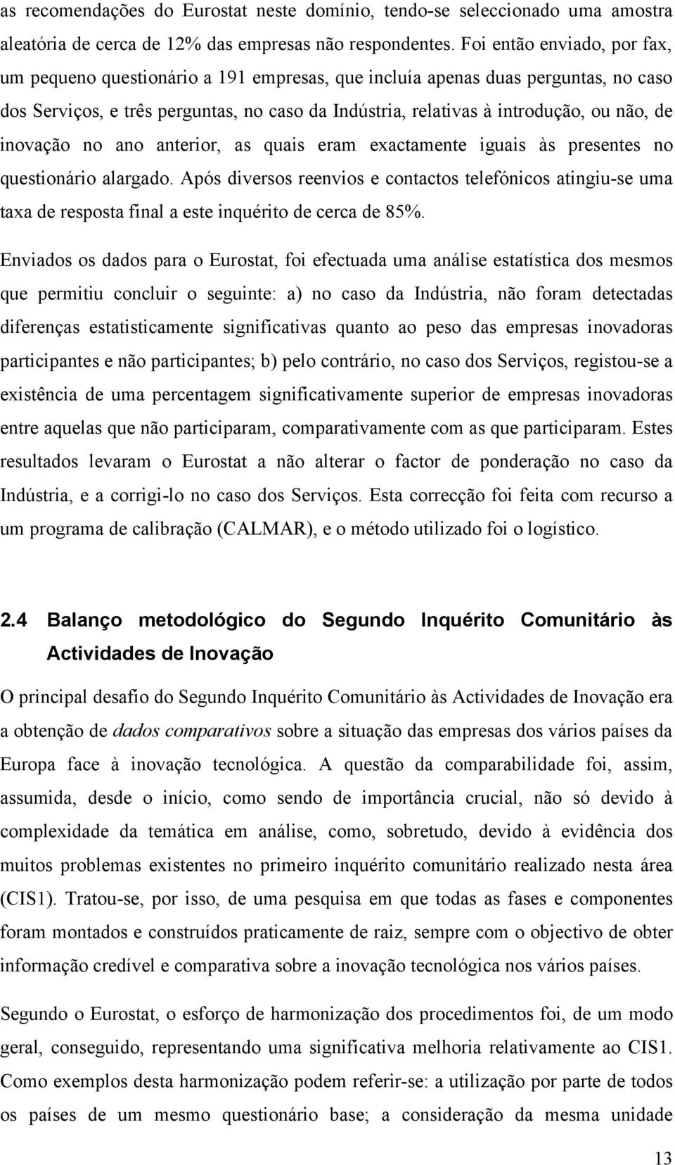 inovação no ano anterior, as quais eram exactamente iguais às presentes no questionário alargado.